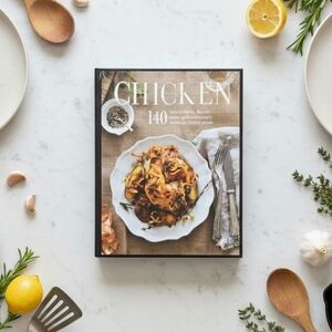 Chicken Cookbook: 140 Recipes to Baste, Braise, Roast Grill & Poach Family Meals